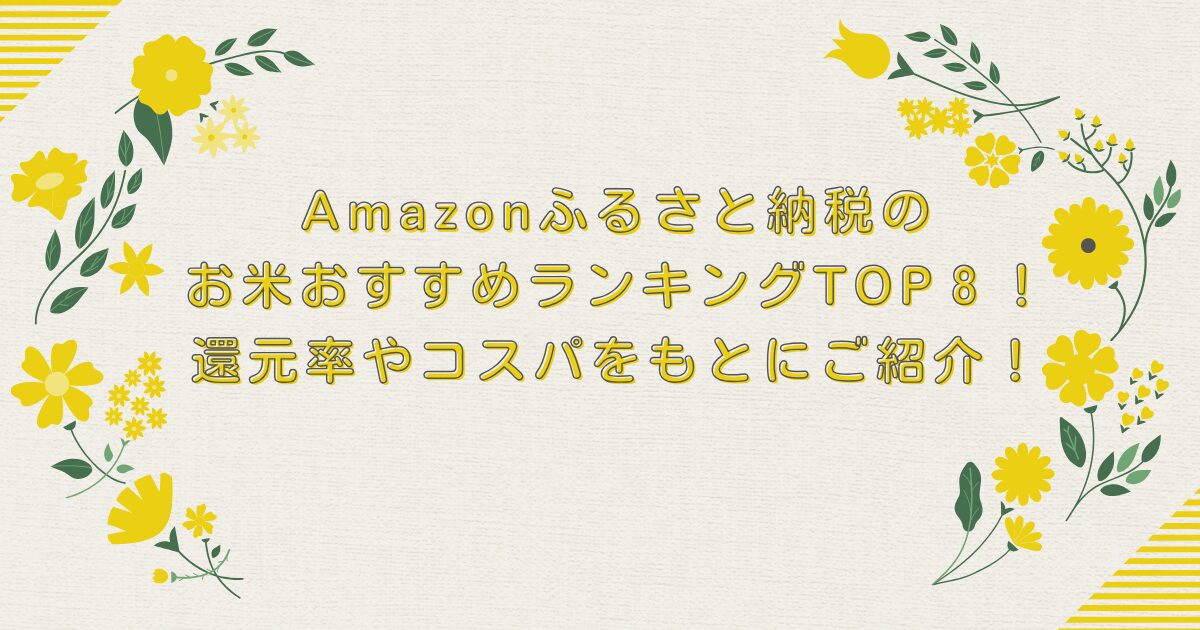Amazonふるさと納税のお米おすすめランキングTOP８！還元率やコスパをもとにご紹介！のアイキャッチ