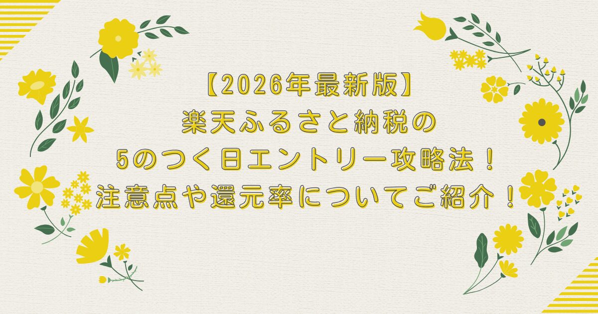 【2026年最新版】楽天ふるさと納税の5のつく日エントリー攻略法！注意点や還元率についてご紹介！のアイキャッチ