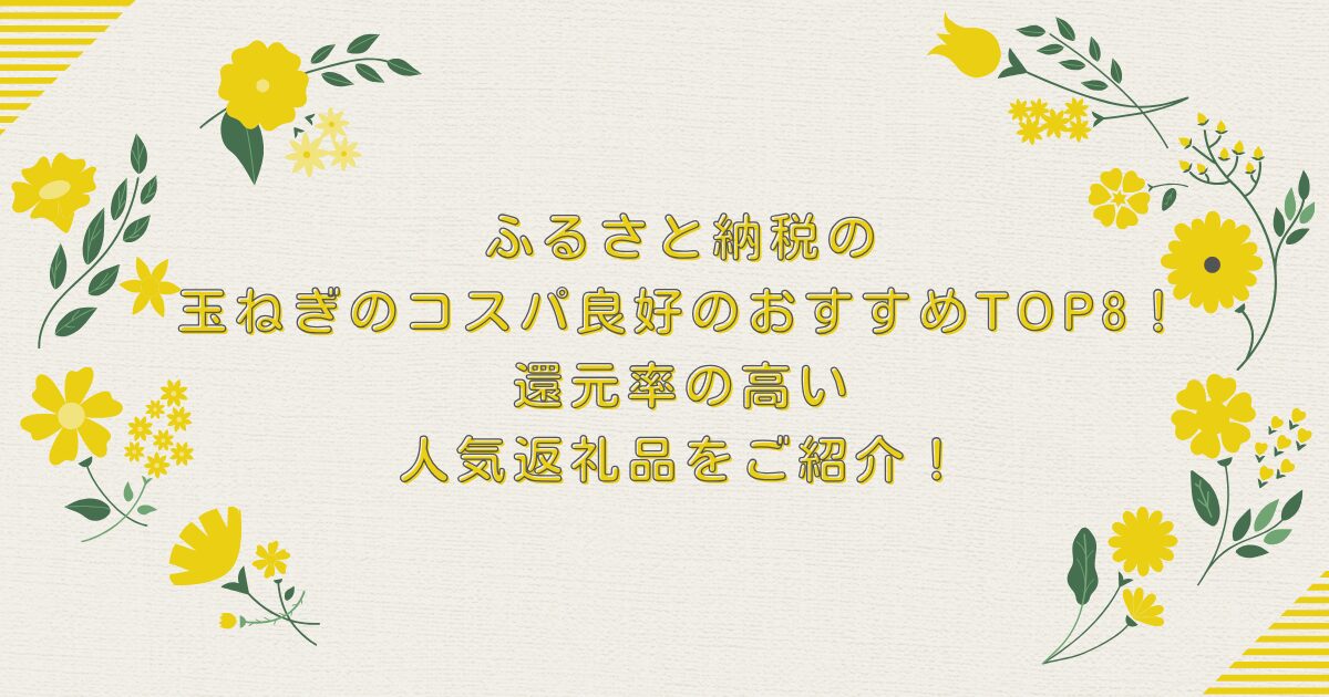 ふるさと納税の玉ねぎのコスパ良好おすすめTOP8！還元率の高い人気返礼品をご紹介！ のアイキャッチ