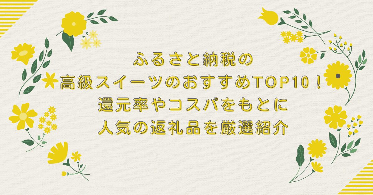 ふるさと納税の高級スイーツのおすすめTOP10！還元率やコスパをもとに人気の返礼品を厳選紹介のアイキャッチ
