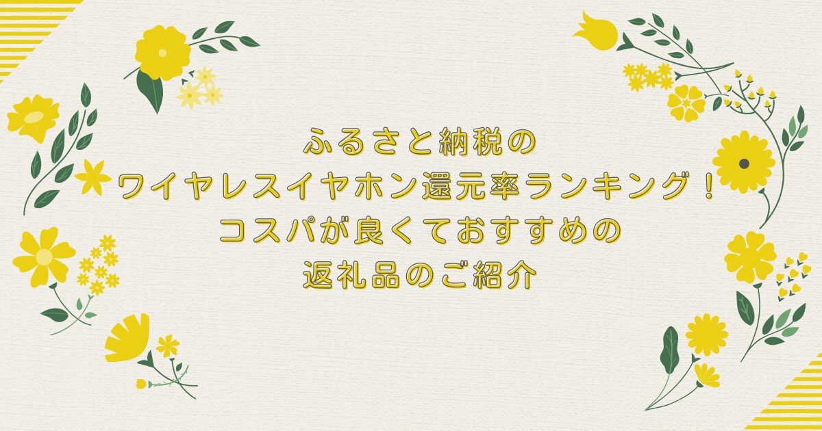 ふるさと納税のワイヤレスイヤホン還元率ランキングTOP10！コスパが良くておすすめの返礼品のご紹介のアイキャッチ