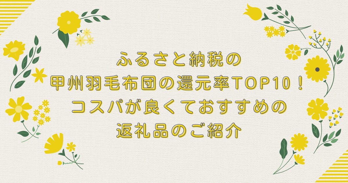 ふるさと納税の甲州羽毛布団の還元率TOP10！コスパが良くておすすめの返礼品のご紹介のアイキャッチ
